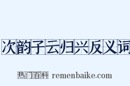 次韵子云归兴反义词是什么意思的图片